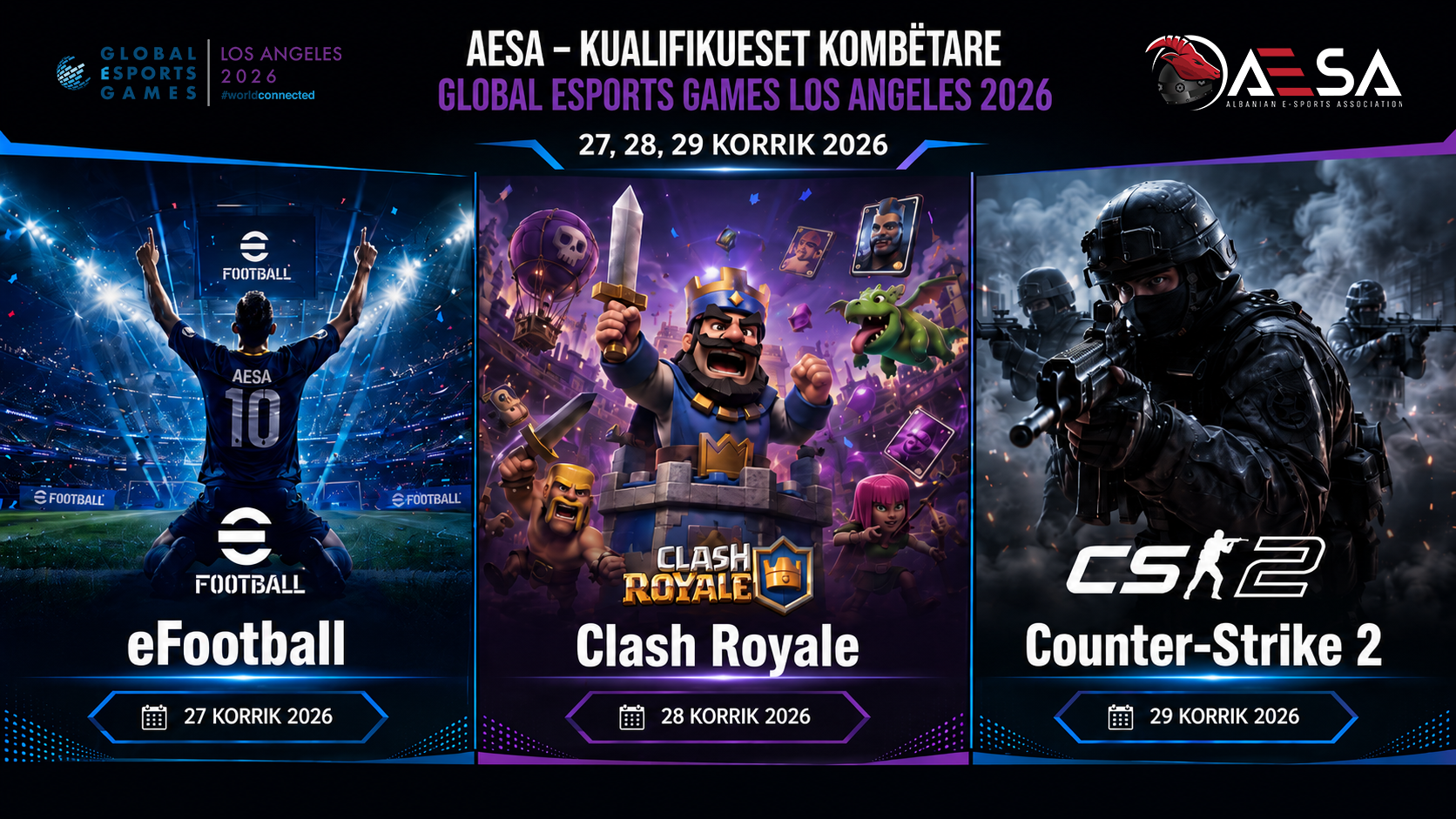 AESA – Kualifikueset Kombëtare për Global Esports Games Los Angeles 2026: eFootball më 27 korrik, Clash Royale më 28 korrik, Counter-Strike 2 më 29 korrik 2026.